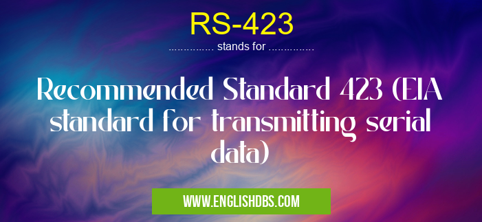 RS-423 means Recommended Standard 423 (EIA standard for transmitting serial data) RS-423