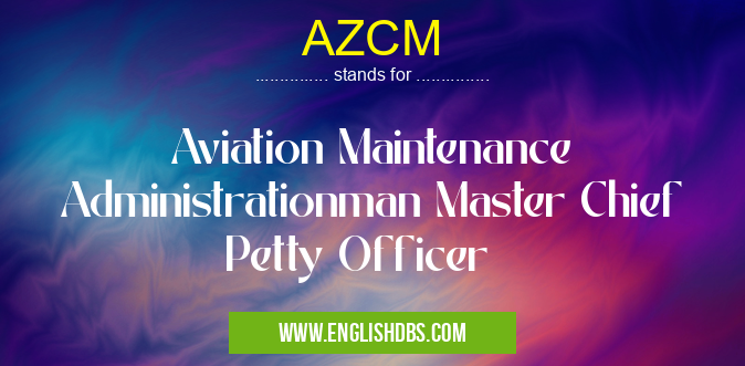 AZCM means Aviation Maintenance Administrationman Master Chief Petty Officer AZCM