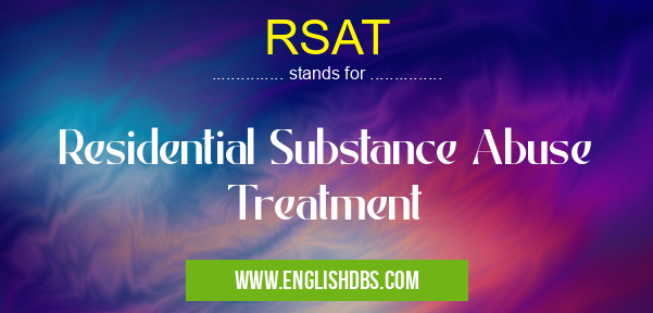 RSAT means Residential Substance Abuse Treatment RSAT
