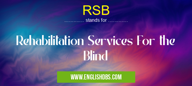 RSB means Rehabilitation Services For the Blind RSB