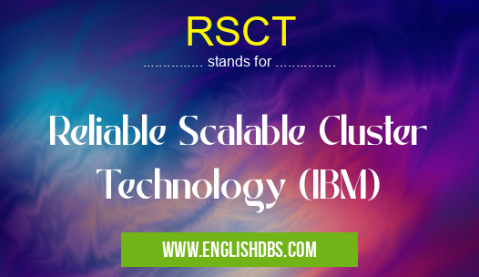 RSCT means Reliable Scalable Cluster Technology (IBM) RSCT