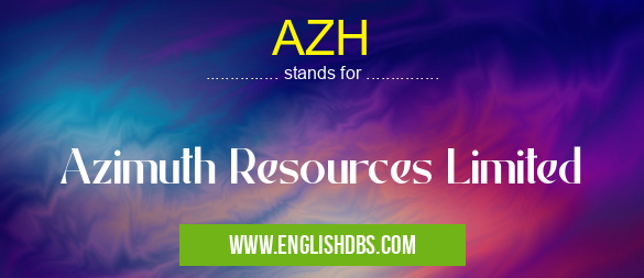 AZH means Azimuth Resources Limited AZH