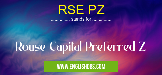 RSE PZ means Rouse Capital Preferred Z RSE PZ