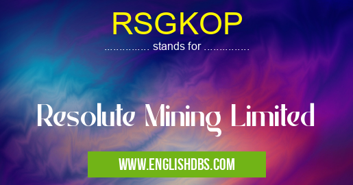 RSGKOP means Resolute Mining Limited RSGKOP