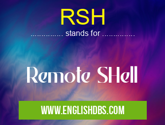 RSH means Remote SHell RSH