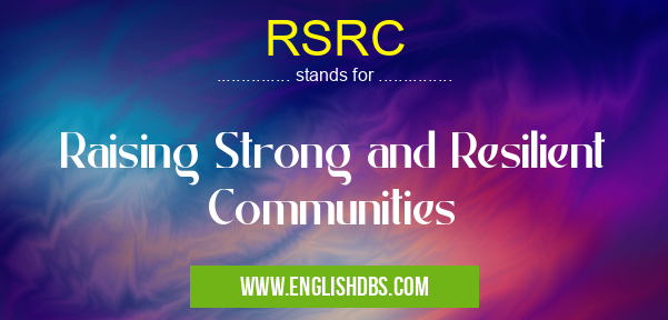RSRC means Raising Strong and Resilient Communities RSRC