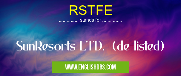 RSTFE means SunResorts LTD. (de-listed) RSTFE