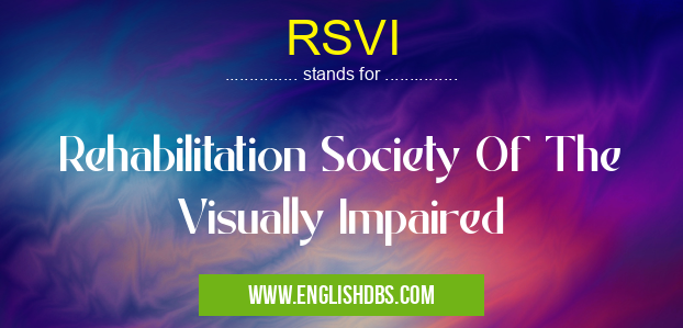 RSVI means Rehabilitation Society Of The Visually Impaired RSVI