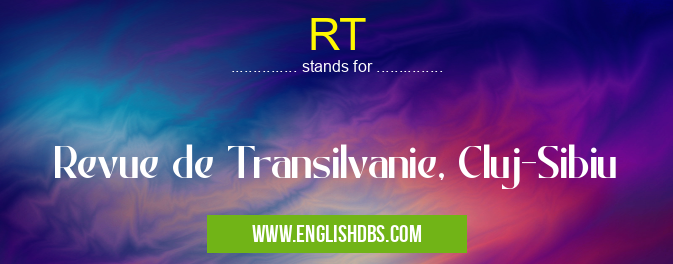 RT means Revue de Transilvanie, Cluj-Sibiu RT