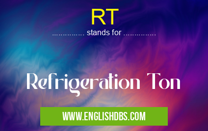 RT means Refrigeration Ton RT