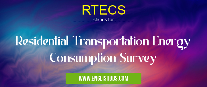 RTECS means Residential Transportation Energy Consumption Survey RTECS