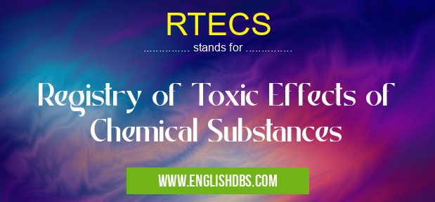 RTECS means Registry of Toxic Effects of Chemical Substances RTECS