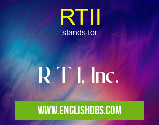 RTII means R T I, Inc. RTII