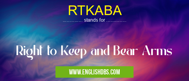 RTKABA means Right to Keep and Bear Arms RTKABA