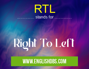 RTL means Right To Left RTL