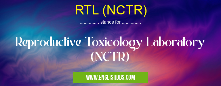 RTL (NCTR) means Reproductive Toxicology Laboratory (NCTR) RTL (NCTR)