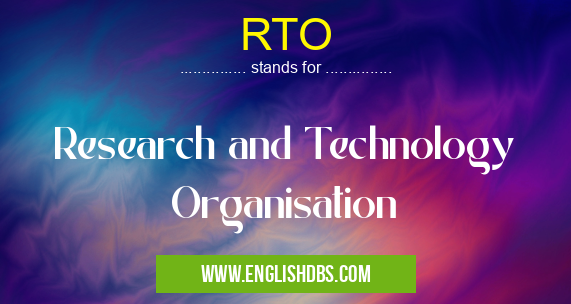 RTO means Research and Technology Organisation RTO