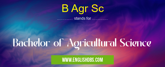 B Agr Sc means Bachelor of Agricultural Science B Agr Sc