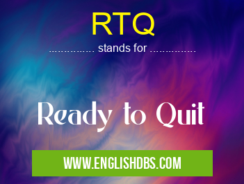 RTQ means Ready to Quit RTQ