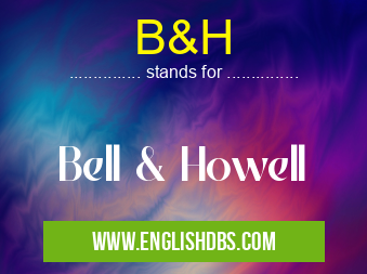 B&H means Bell & Howell B&H