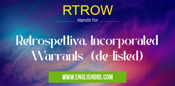 RTROW means Retrospettiva, Incorporated Warrants (de-listed) RTROW