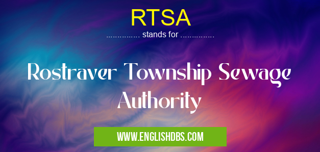 RTSA means Rostraver Township Sewage Authority RTSA
