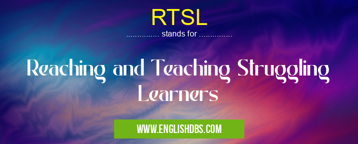RTSL means Reaching and Teaching Struggling Learners RTSL