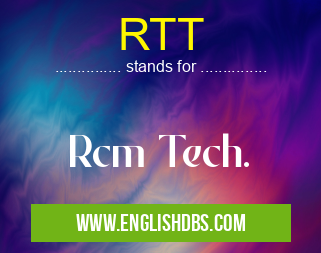 RTT means Rcm Tech. RTT