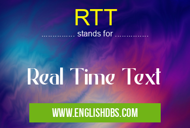 RTT means Real Time Text RTT