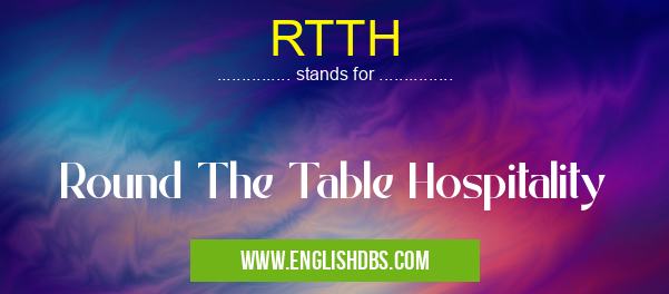RTTH means Round The Table Hospitality RTTH