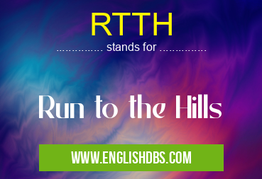 RTTH means Run to the Hills RTTH