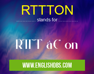 RTTTON means RTTT – on RTTTON