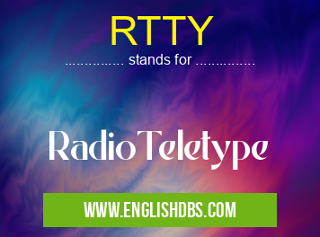 RTTY means RadioTeletype RTTY