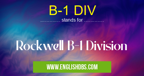 B-1 DIV means Rockwell B-1 Division B-1 DIV