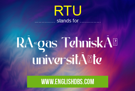 RTU means RÄ«gas TehniskÄ universitÄte RTU