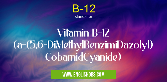 B-12 means Vitamin B-12 (a-(5,6-DiMethylBenzimiDazolyl) CobamidCyanide) B-12