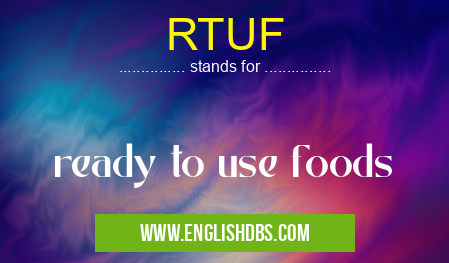 RTUF means ready to use foods RTUF