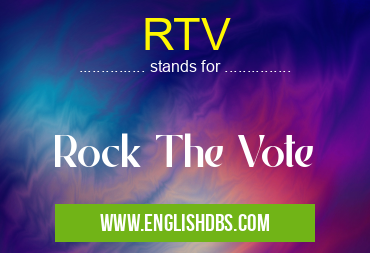 RTV means Rock The Vote RTV