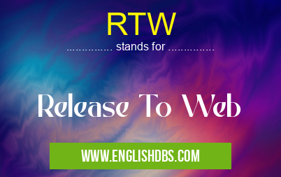 RTW means Release To Web RTW
