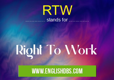 RTW means Right To Work RTW