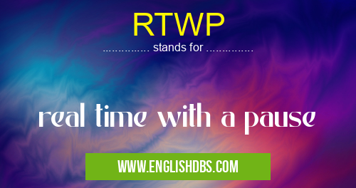 RTWP means real time with a pause RTWP