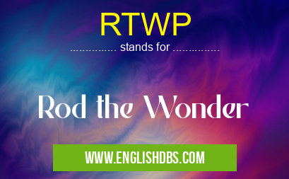 RTWP means Rod the Wonder RTWP