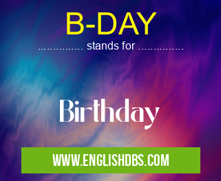 B-DAY means Birthday B-DAY