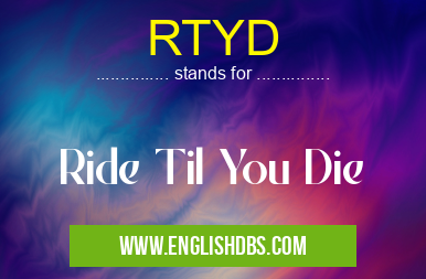 RTYD means Ride Til You Die RTYD
