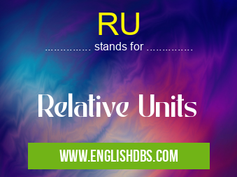 RU means Relative Units RU