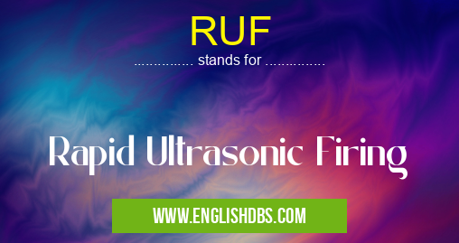 RUF means Rapid Ultrasonic Firing RUF