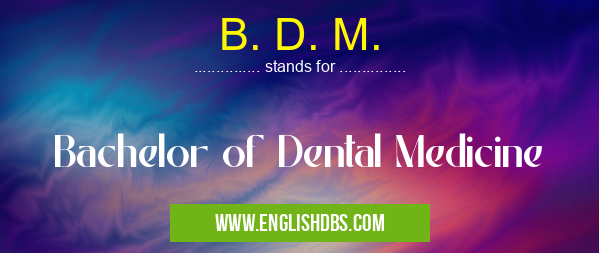 B. D. M. means Bachelor of Dental Medicine B. D. M.
