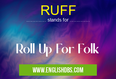 RUFF means Roll Up For Folk RUFF