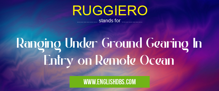 RUGGIERO means Ranging Under Ground Gearing In Entry on Remote Ocean RUGGIERO