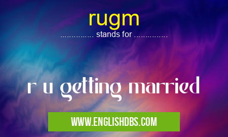 rugm means r u getting married rugm